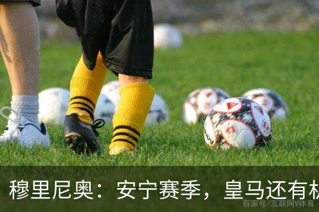 穆里尼奥：安宁赛季，皇马还有机会！